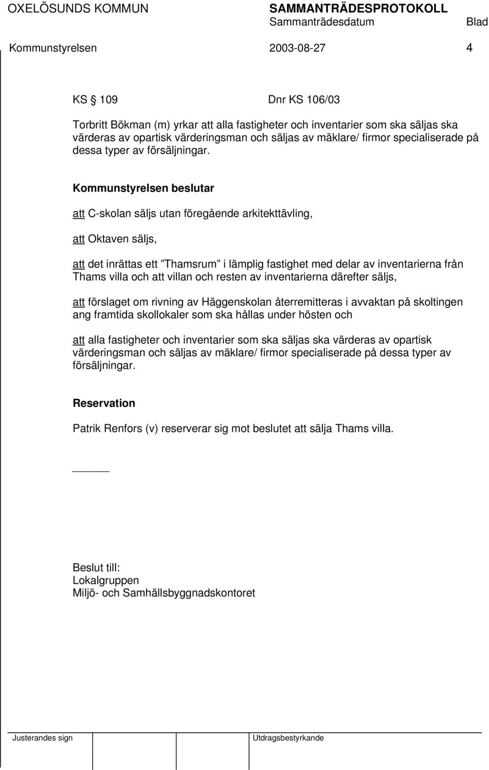 Kommunstyrelsen beslutar att C-skolan säljs utan föregående arkitekttävling, att Oktaven säljs, att det inrättas ett Thamsrum i lämplig fastighet med delar av inventarierna från Thams villa och att