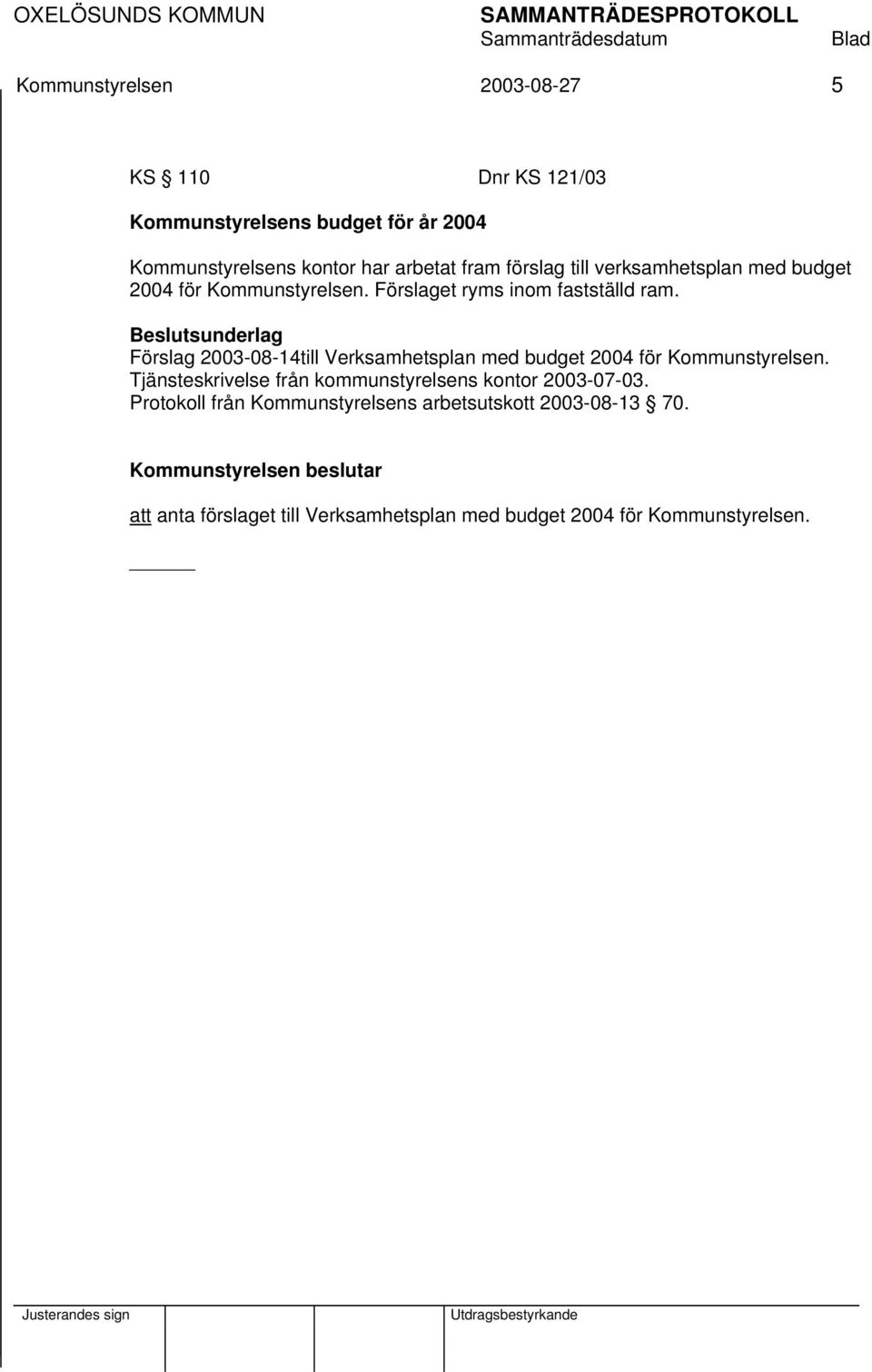 Förslag 2003-08-14till Verksamhetsplan med budget 2004 för Kommunstyrelsen.
