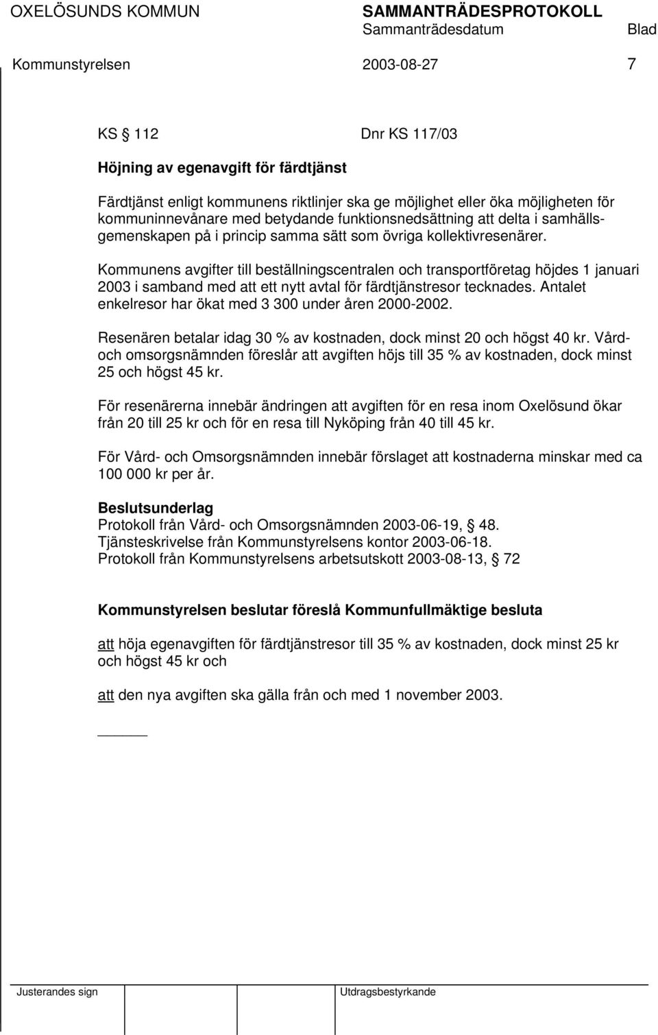Kommunens avgifter till beställningscentralen och transportföretag höjdes 1 januari 2003 i samband med att ett nytt avtal för färdtjänstresor tecknades.