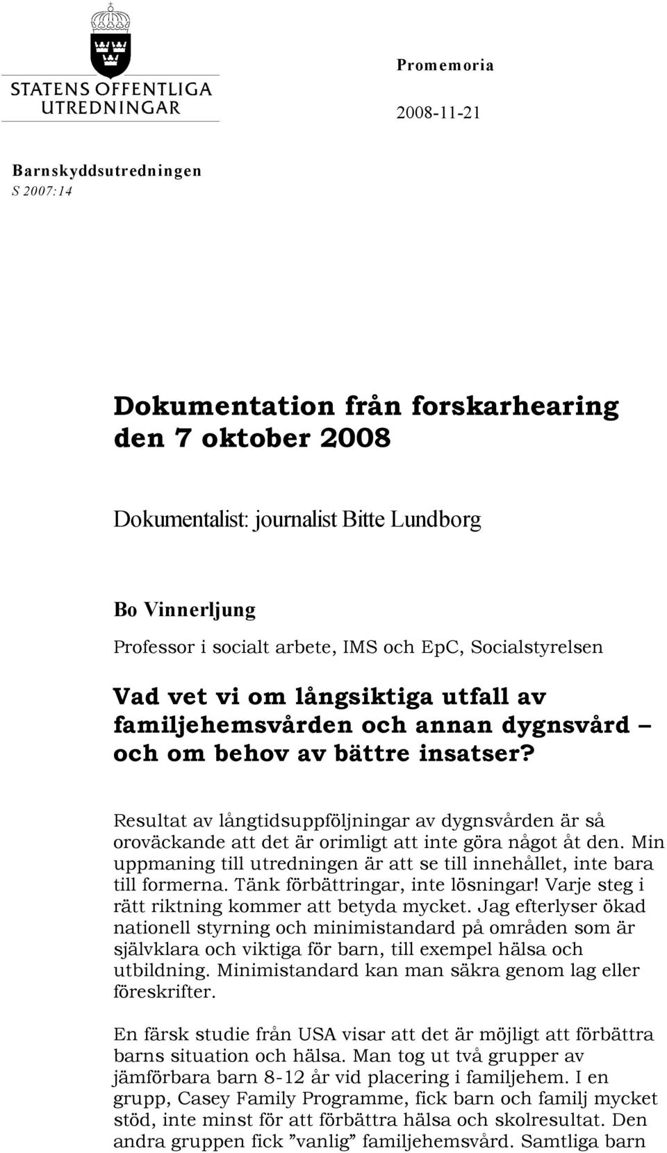 Resultat av långtidsuppföljningar av dygnsvården är så oroväckande att det är orimligt att inte göra något åt den. Min uppmaning till utredningen är att se till innehållet, inte bara till formerna.