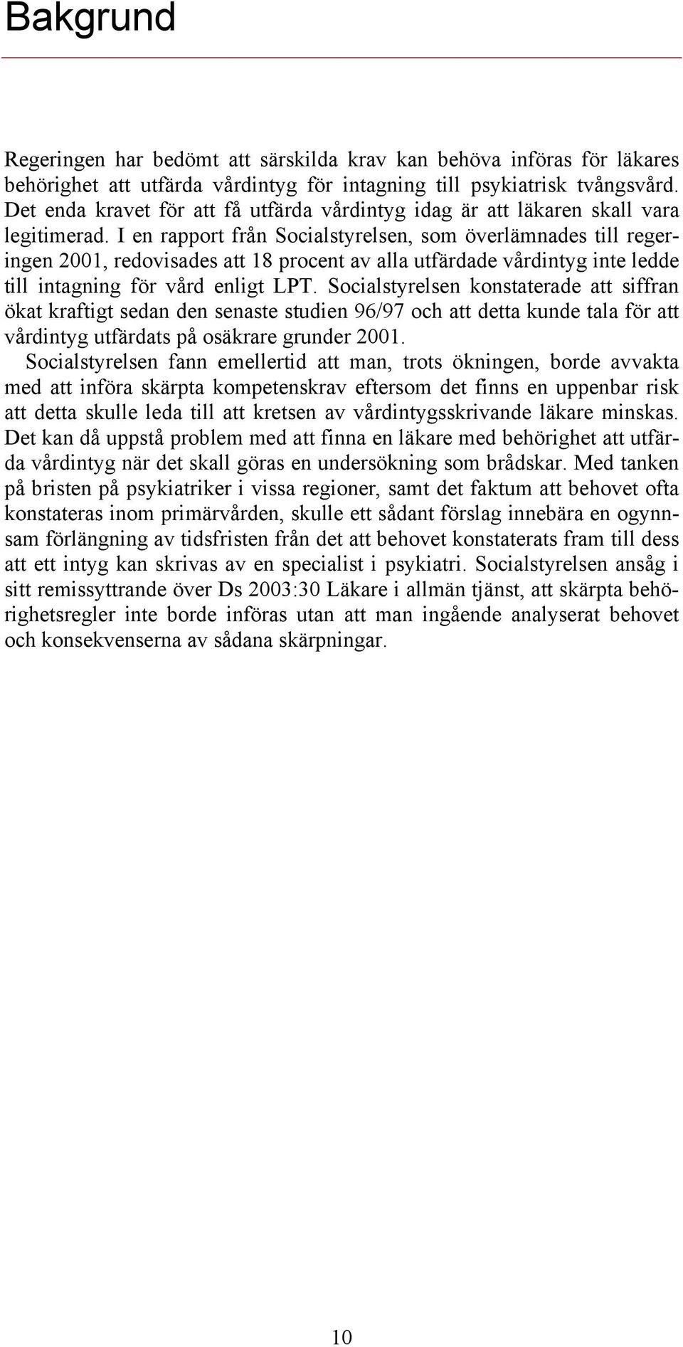 I en rapport från Socialstyrelsen, som överlämnades till regeringen 2001, redovisades att 18 procent av alla utfärdade vårdintyg inte ledde till intagning för vård enligt LPT.