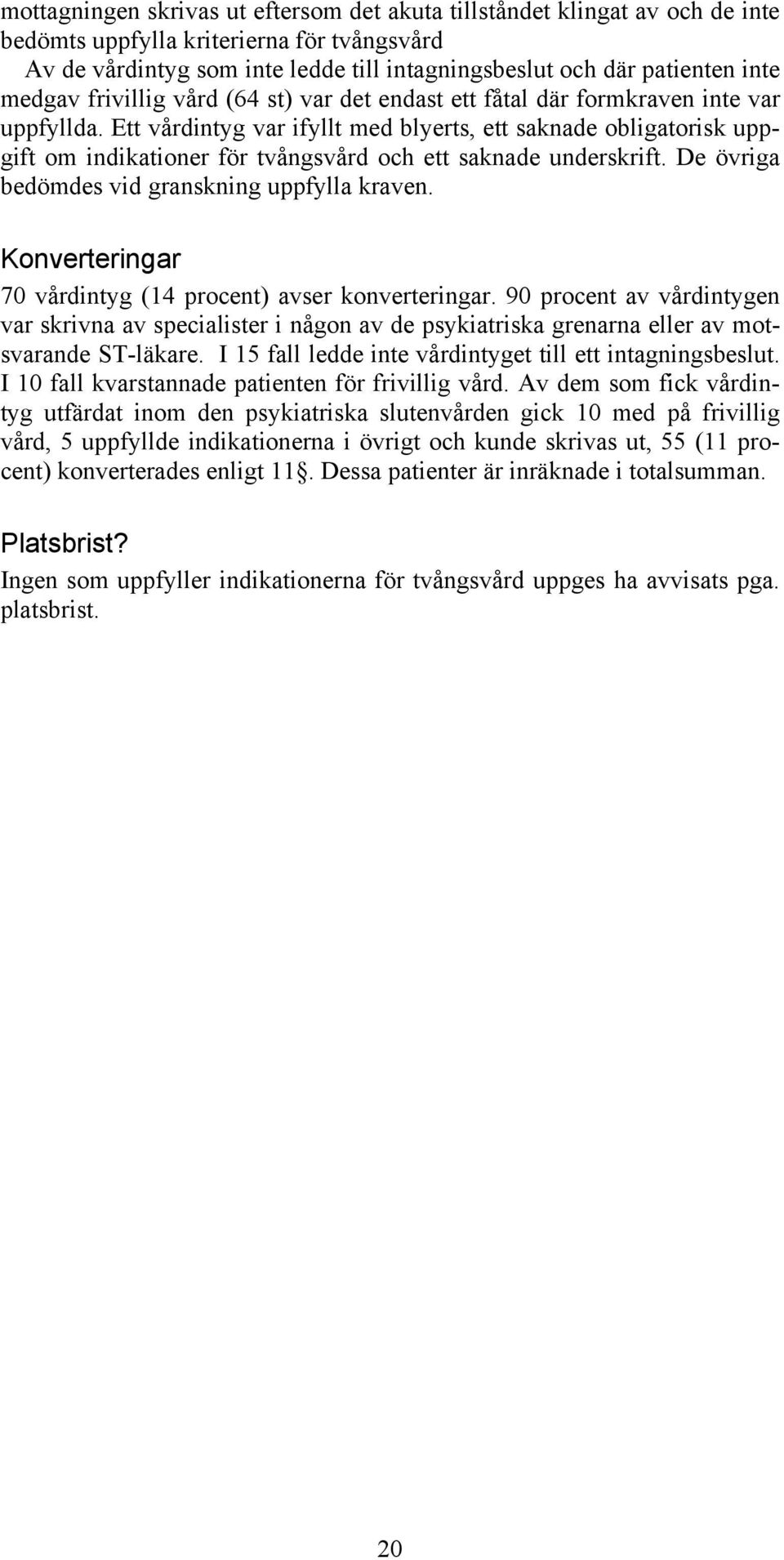 Ett vårdintyg var ifyllt med blyerts, ett saknade obligatorisk uppgift om indikationer för tvångsvård och ett saknade underskrift. De övriga bedömdes vid granskning uppfylla kraven.