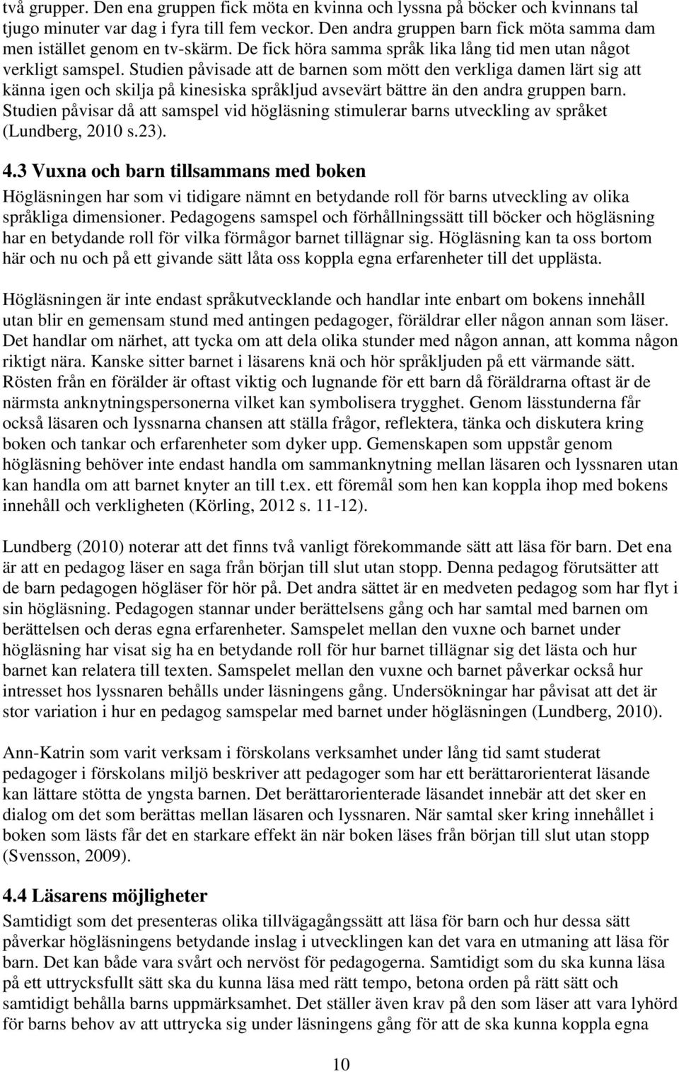 Studien påvisade att de barnen som mött den verkliga damen lärt sig att känna igen och skilja på kinesiska språkljud avsevärt bättre än den andra gruppen barn.