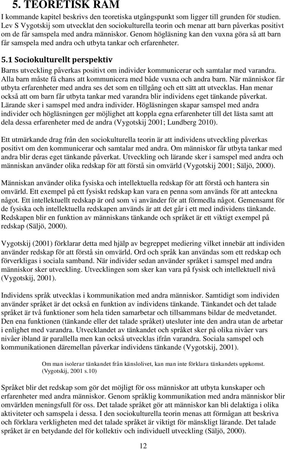 Genom högläsning kan den vuxna göra så att barn får samspela med andra och utbyta tankar och erfarenheter. 5.