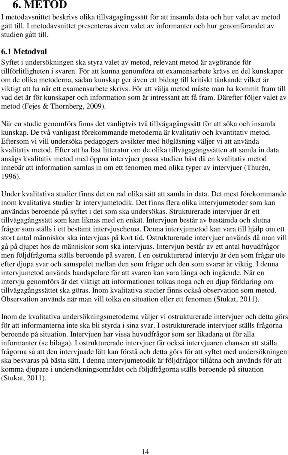 1 Metodval Syftet i undersökningen ska styra valet av metod, relevant metod är avgörande för tillförlitligheten i svaren.