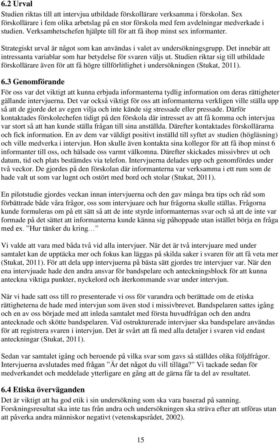 Det innebär att intressanta variablar som har betydelse för svaren väljs ut. Studien riktar sig till utbildade förskollärare även för att få högre tillförlitlighet i undersökningen (Stukat, 2011). 6.