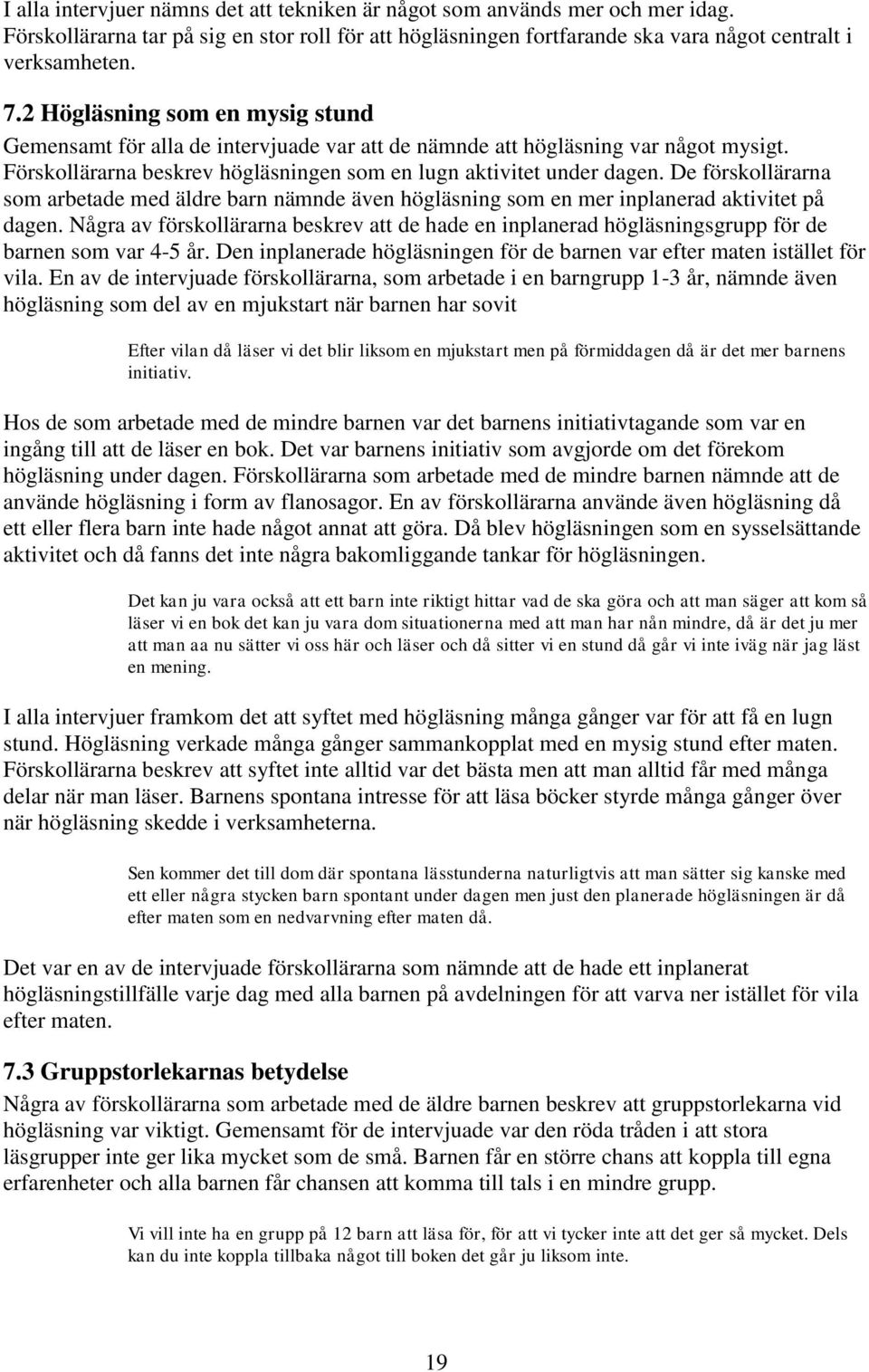 De förskollärarna som arbetade med äldre barn nämnde även högläsning som en mer inplanerad aktivitet på dagen.