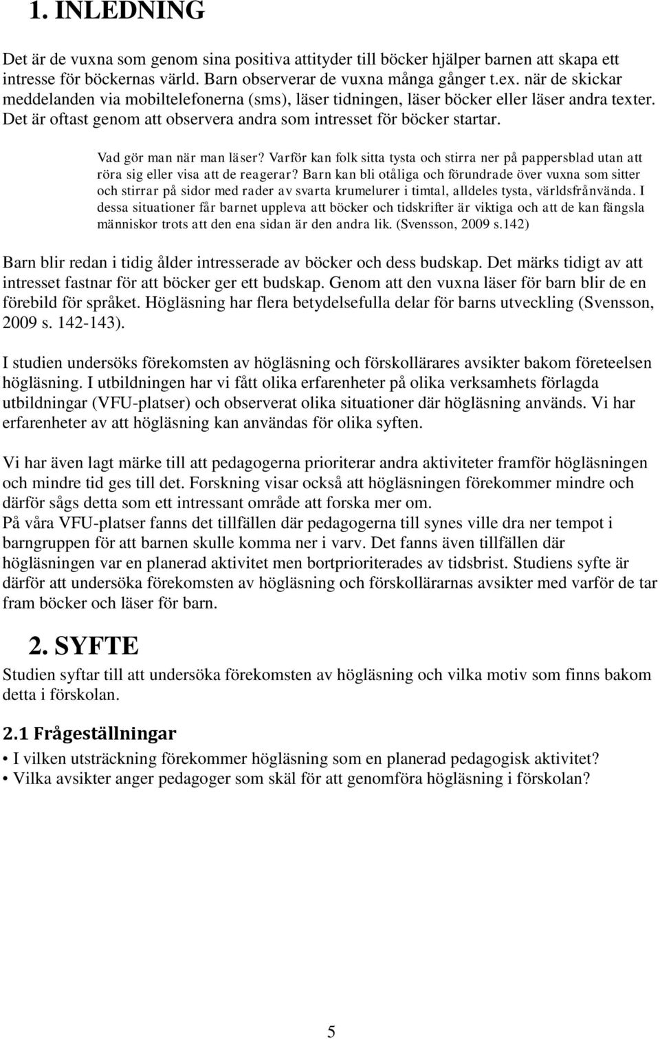 Vad gör man när man läser? Varför kan folk sitta tysta och stirra ner på pappersblad utan att röra sig eller visa att de reagerar?