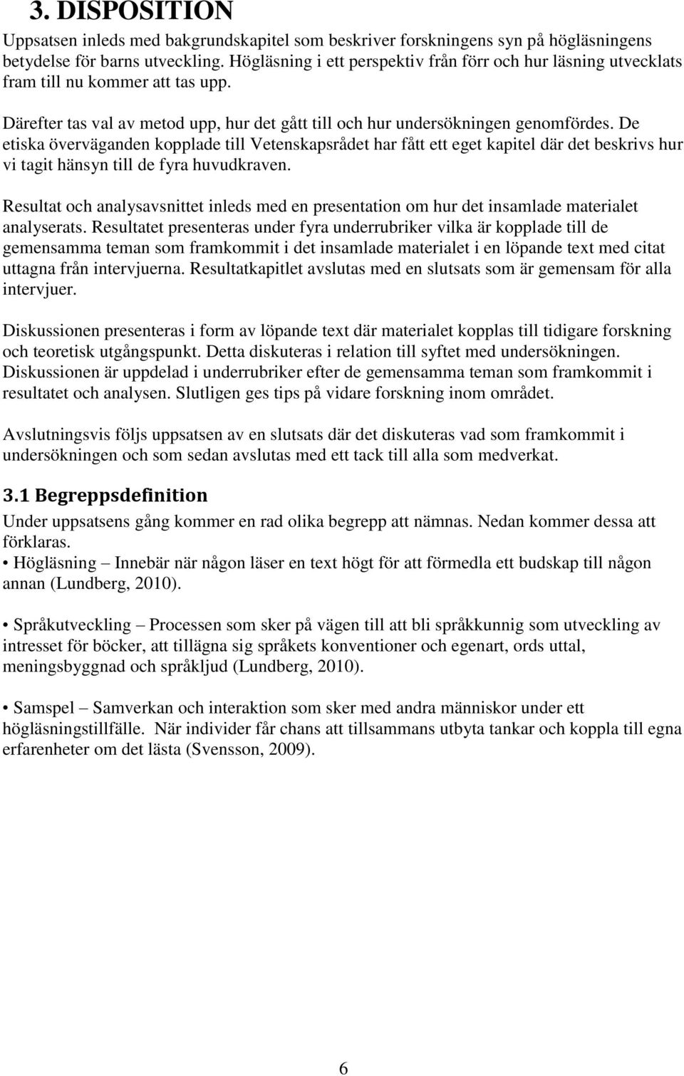 De etiska överväganden kopplade till Vetenskapsrådet har fått ett eget kapitel där det beskrivs hur vi tagit hänsyn till de fyra huvudkraven.
