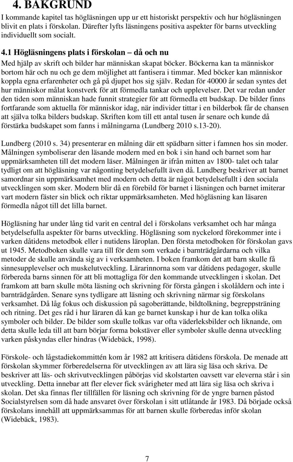 Böckerna kan ta människor bortom här och nu och ge dem möjlighet att fantisera i timmar. Med böcker kan människor koppla egna erfarenheter och gå på djupet hos sig själv.