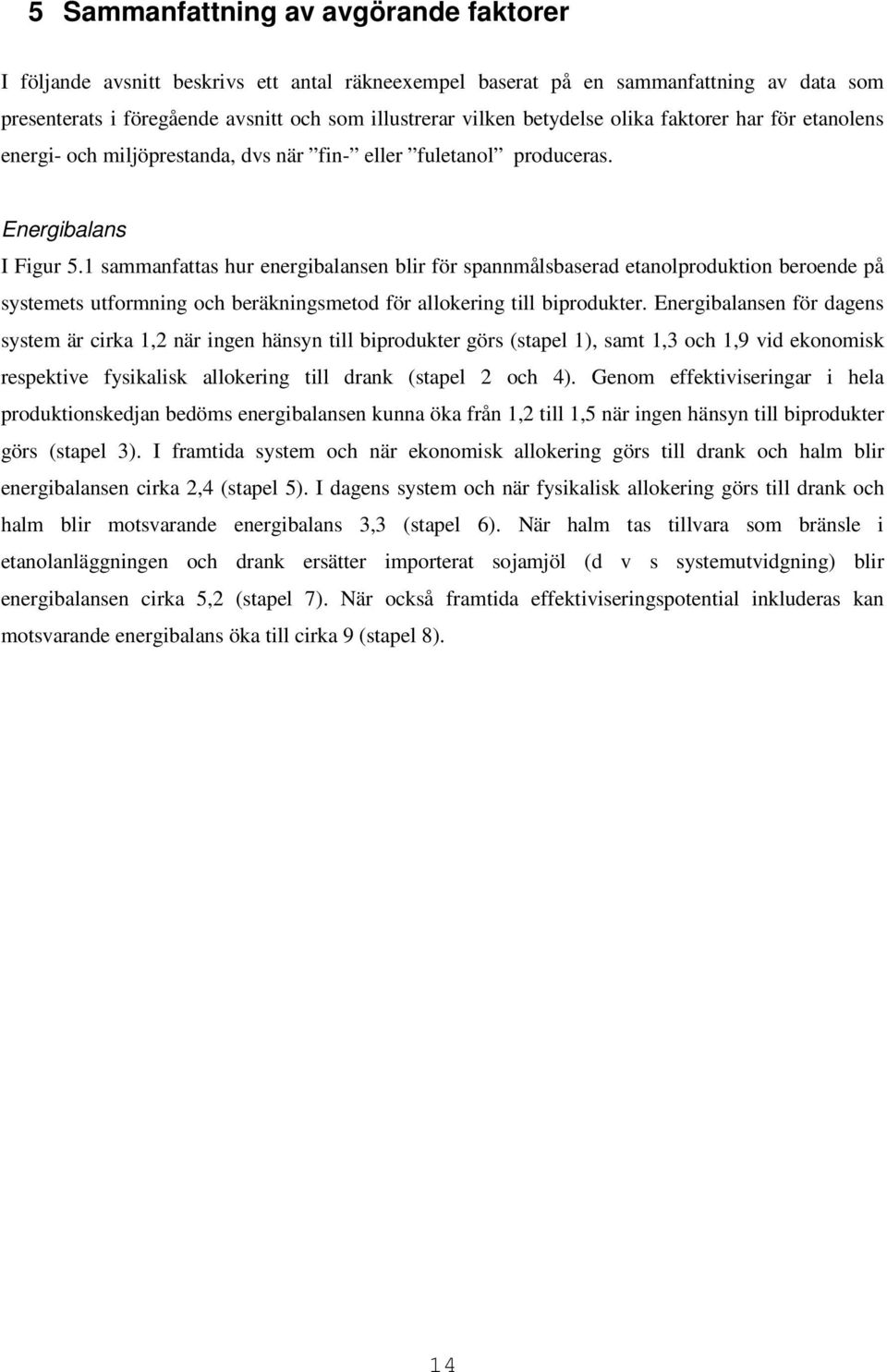 1 sammanfattas hur energibalansen blir för spannmålsbaserad etanolproduktion beroende på systemets utformning och beräkningsmetod för allokering till biprodukter.