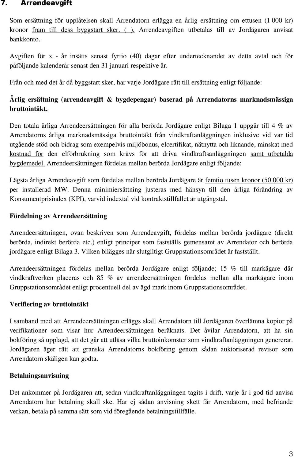 Avgiften för x - år insätts senast fyrtio (40) dagar efter undertecknandet av detta avtal och för påföljande kalenderår senast den 31 januari respektive år.