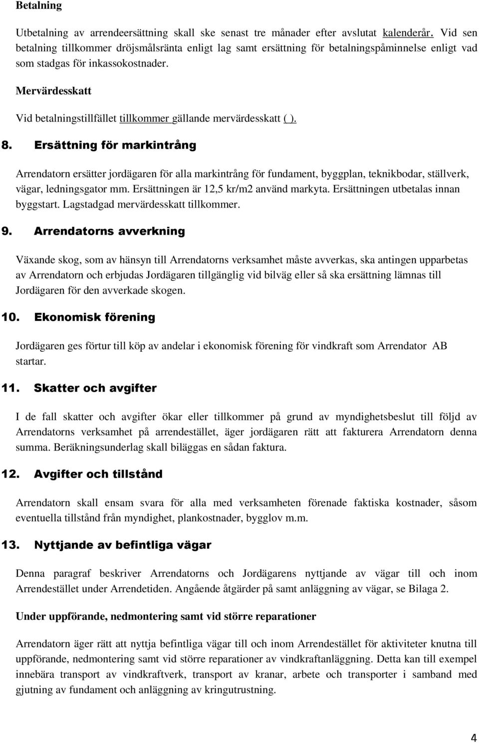 Mervärdesskatt Vid betalningstillfället tillkommer gällande mervärdesskatt ( ). 8.