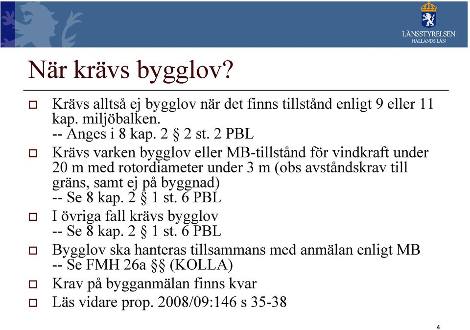 2 PBL Krävs varken bygglov eller MB-tillstånd för vindkraft under 20 m med rotordiameter under 3 m (obs avståndskrav till