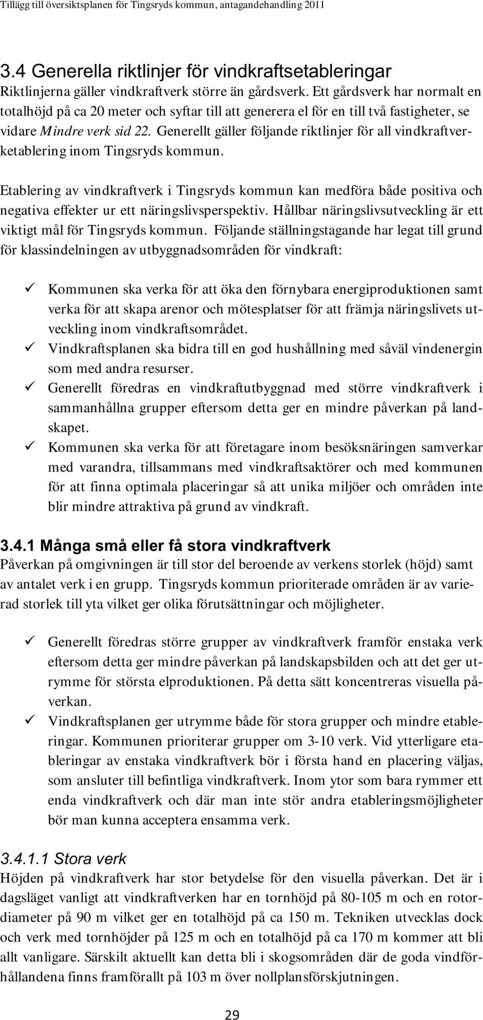 Generellt gäller följande riktlinjer för all vindkraftverketablering inom Tingsryds kommun.