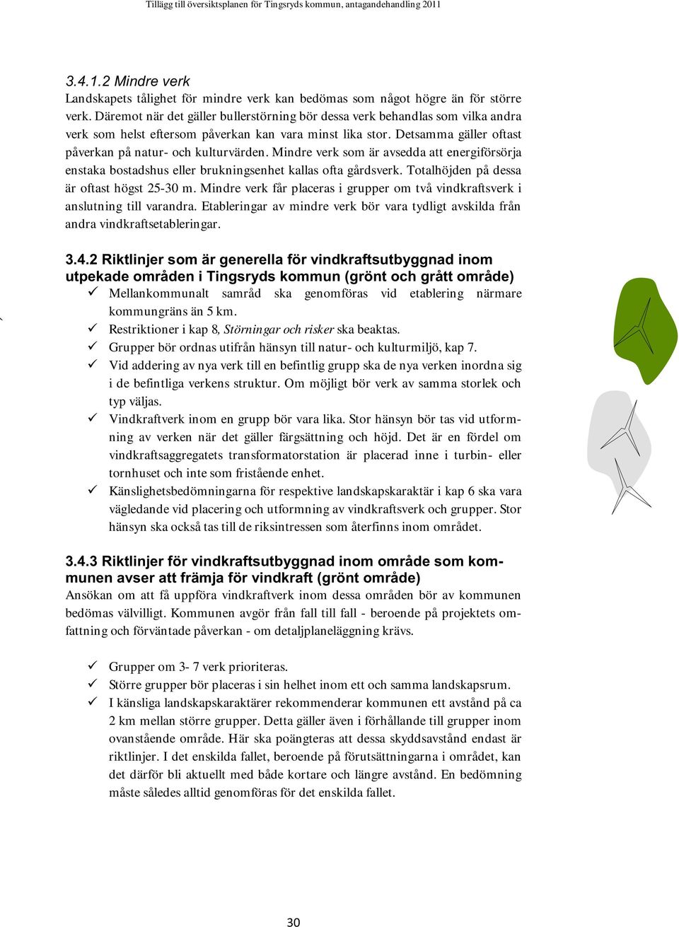 Mindre verk som är avsedda att energiförsörja enstaka bostadshus eller brukningsenhet kallas ofta gårdsverk. Totalhöjden på dessa är oftast högst 25-30 m.