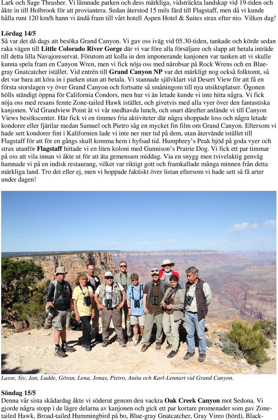 Lördag 14/5 Så var det då dags att besöka Grand Canyon. Vi gav oss iväg vid 05.