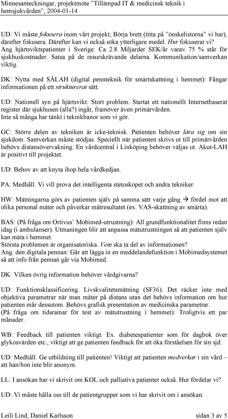 DK: Nytta med SÅLAH (digital pennteknik för smärtskattning i hemmet): Fångar informationen på ett strukturerat sätt. UD: Nationell syn på hjärtsvikt: Stort problem.