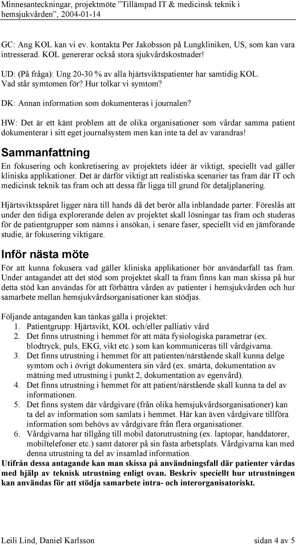 HW: Det är ett känt problem att de olika organisationer som vårdar samma patient dokumenterar i sitt eget journalsystem men kan inte ta del av varandras!