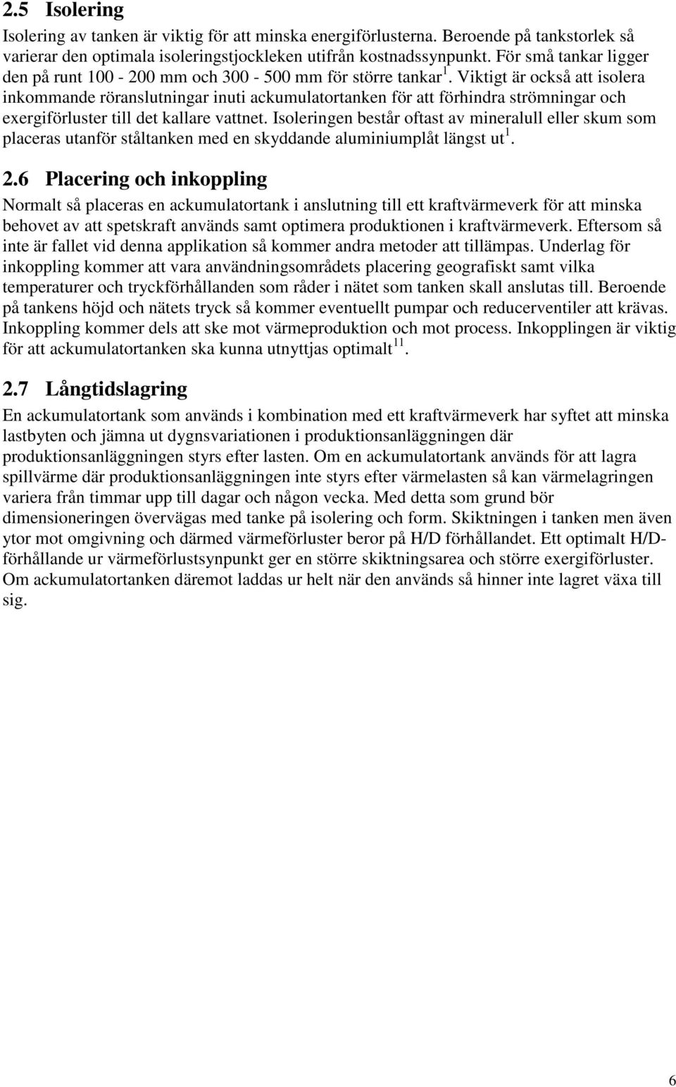 Viktigt är också att isolera inkommande röranslutningar inuti ackumulatortanken för att förhindra strömningar och exergiförluster till det kallare vattnet.