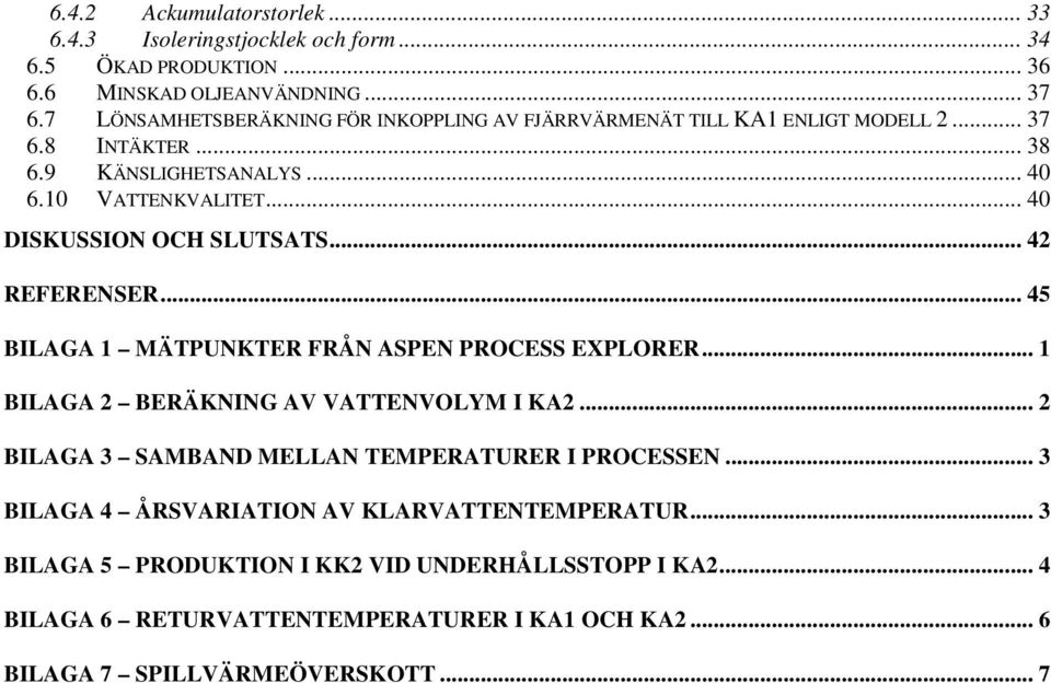 .. 4 DISKUSSION OCH SLUTSATS... 42 REFERENSER... 45 BILAGA 1 MÄTPUNKTER FRÅN ASPEN PROCESS EXPLORER... 1 BILAGA 2 BERÄKNING AV VATTENVOLYM I KA2.