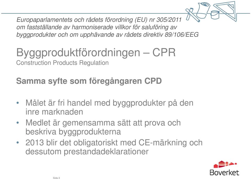 Regulation Samma syfte som föregångaren CPD Målet är fri handel med byggprodukter på den inre marknaden Medlet är