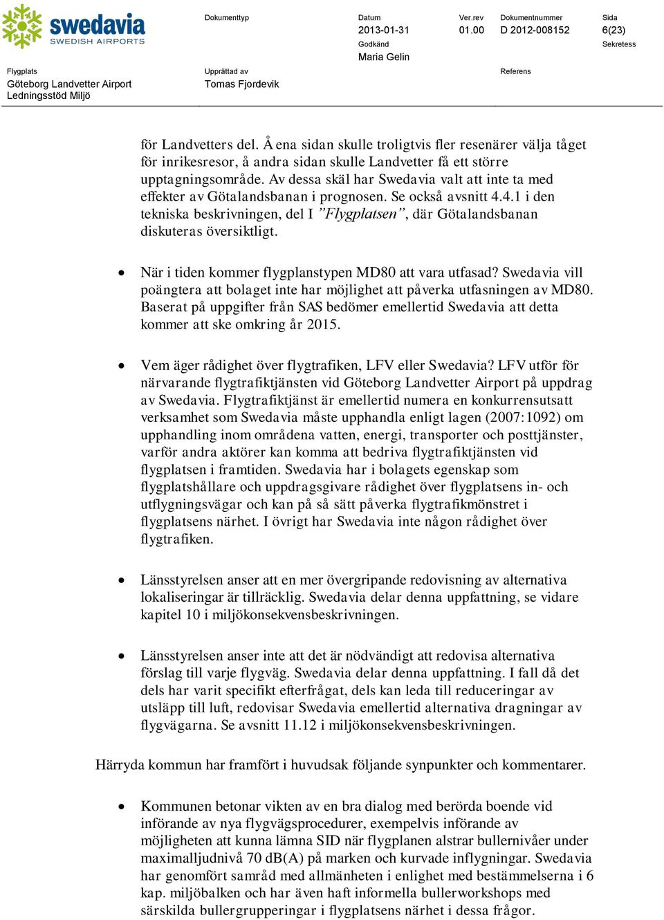 4.1 i den tekniska beskrivningen, del I Flygplatsen, där Götalandsbanan diskuteras översiktligt. När i tiden kommer flygplanstypen MD80 att vara utfasad?