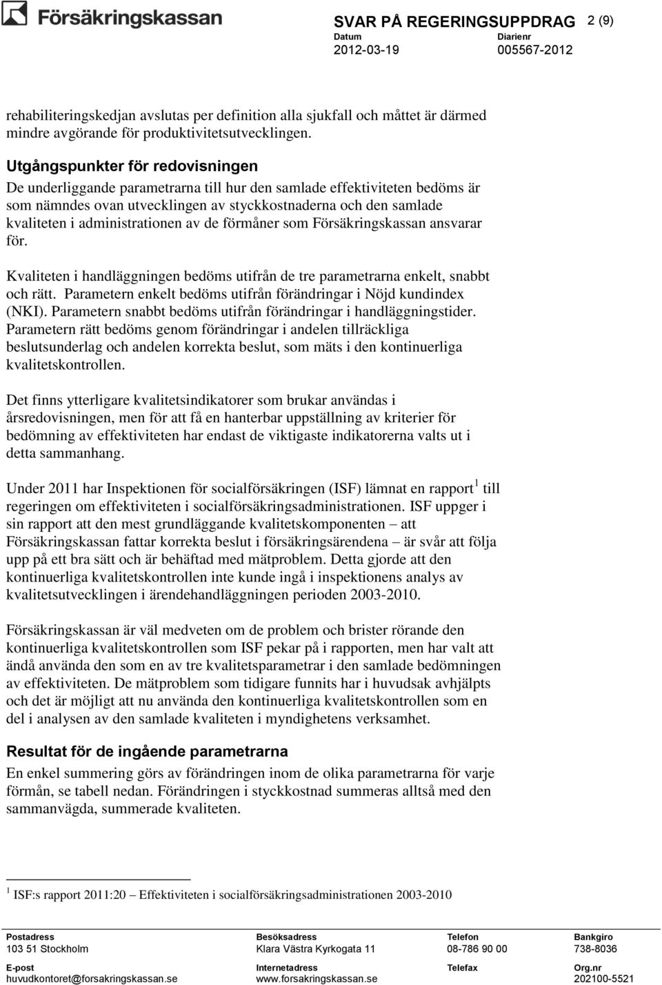 administrationen av de förmåner som Försäkringskassan ansvarar för. Kvaliteten i handläggningen bedöms utifrån de tre parametrarna enkelt, snabbt och rätt.