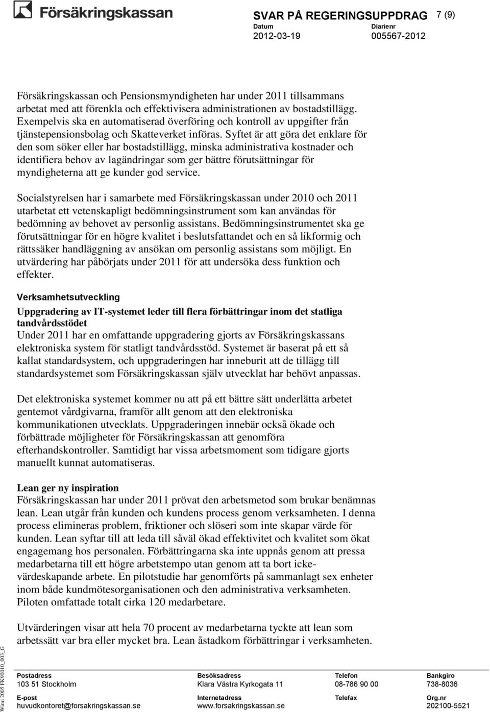 Syftet är att göra det enklare för den som söker eller har bostadstillägg, minska administrativa kostnader och identifiera behov av lagändringar som ger bättre förutsättningar för myndigheterna att