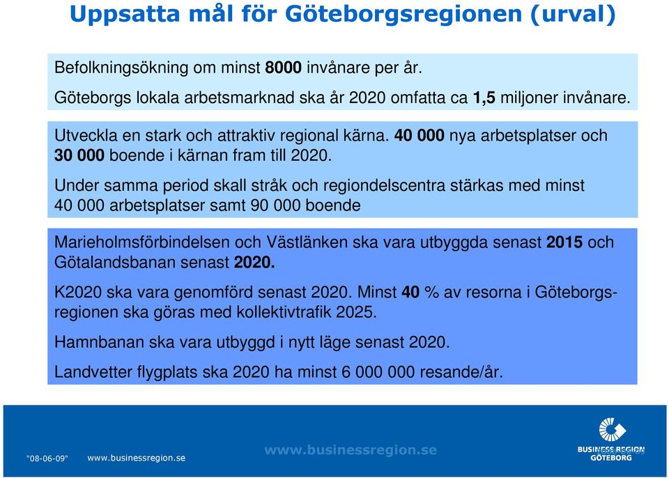 Under samma period skall stråk och regiondelscentra stärkas med minst 40 000 arbetsplatser samt 90 000 boende Marieholmsförbindelsen och Västlänken ska vara utbyggda senast 2015 och