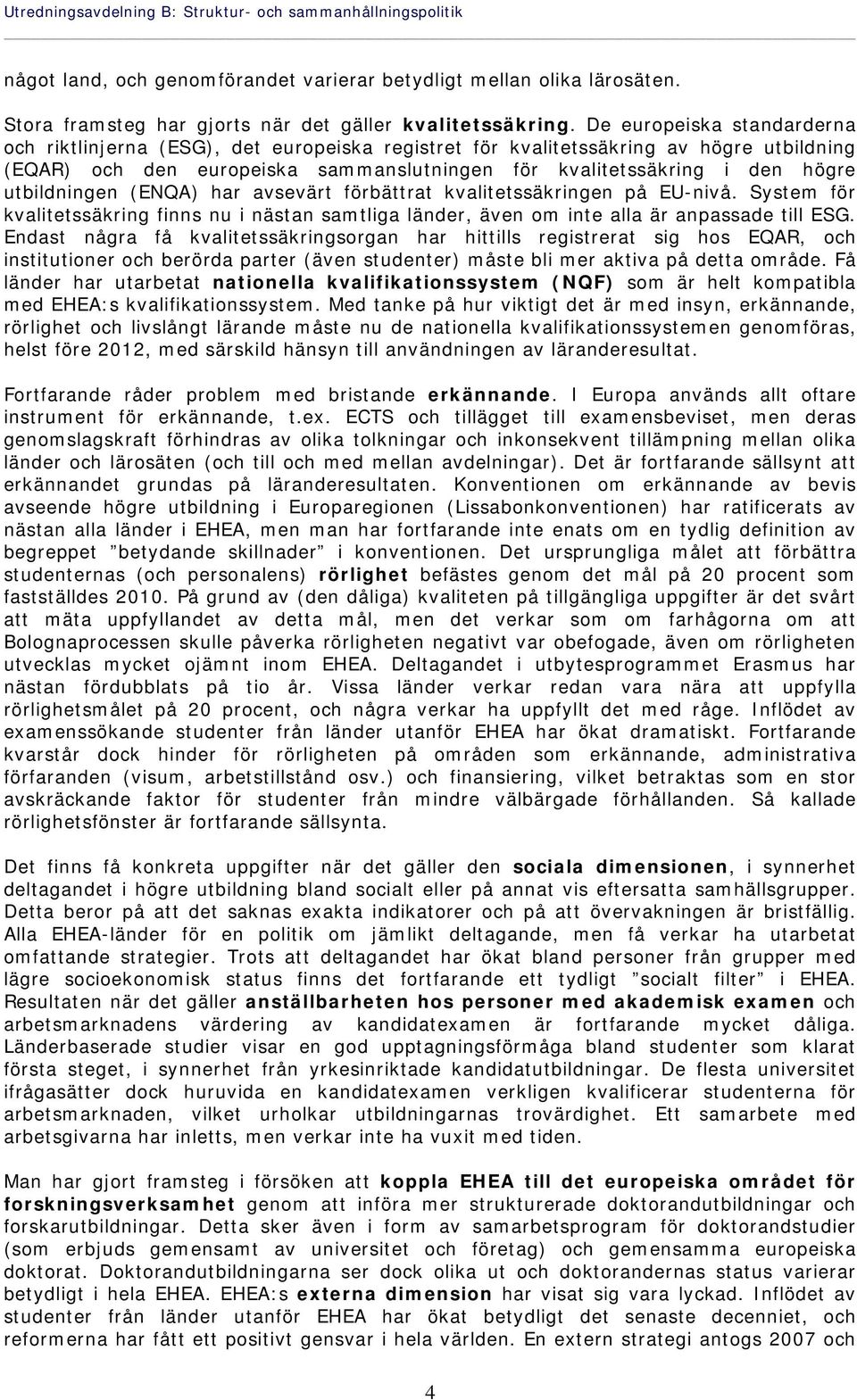 utbildningen (ENQA) har avsevärt förbättrat kvalitetssäkringen på EU-nivå. System för kvalitetssäkring finns nu i nästan samtliga länder, även om inte alla är anpassade till ESG.