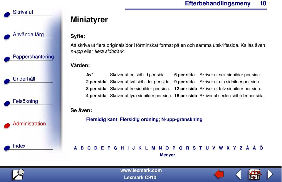 9 per sida Skriver ut nio sidbilder per sida. 3 per sida Skriver ut tre sidbilder per sida. 12 per sida Skriver ut tolv sidbilder per sida.