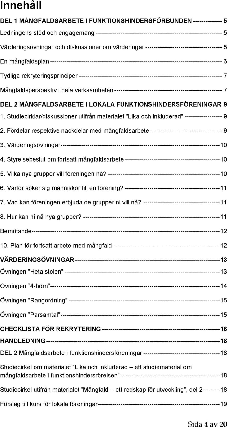 rekryteringsprinciper --------------------------------------------------------------------- 7 Mångfaldsperspektiv i hela verksamheten ---------------------------------------------------- 7 DEL 2