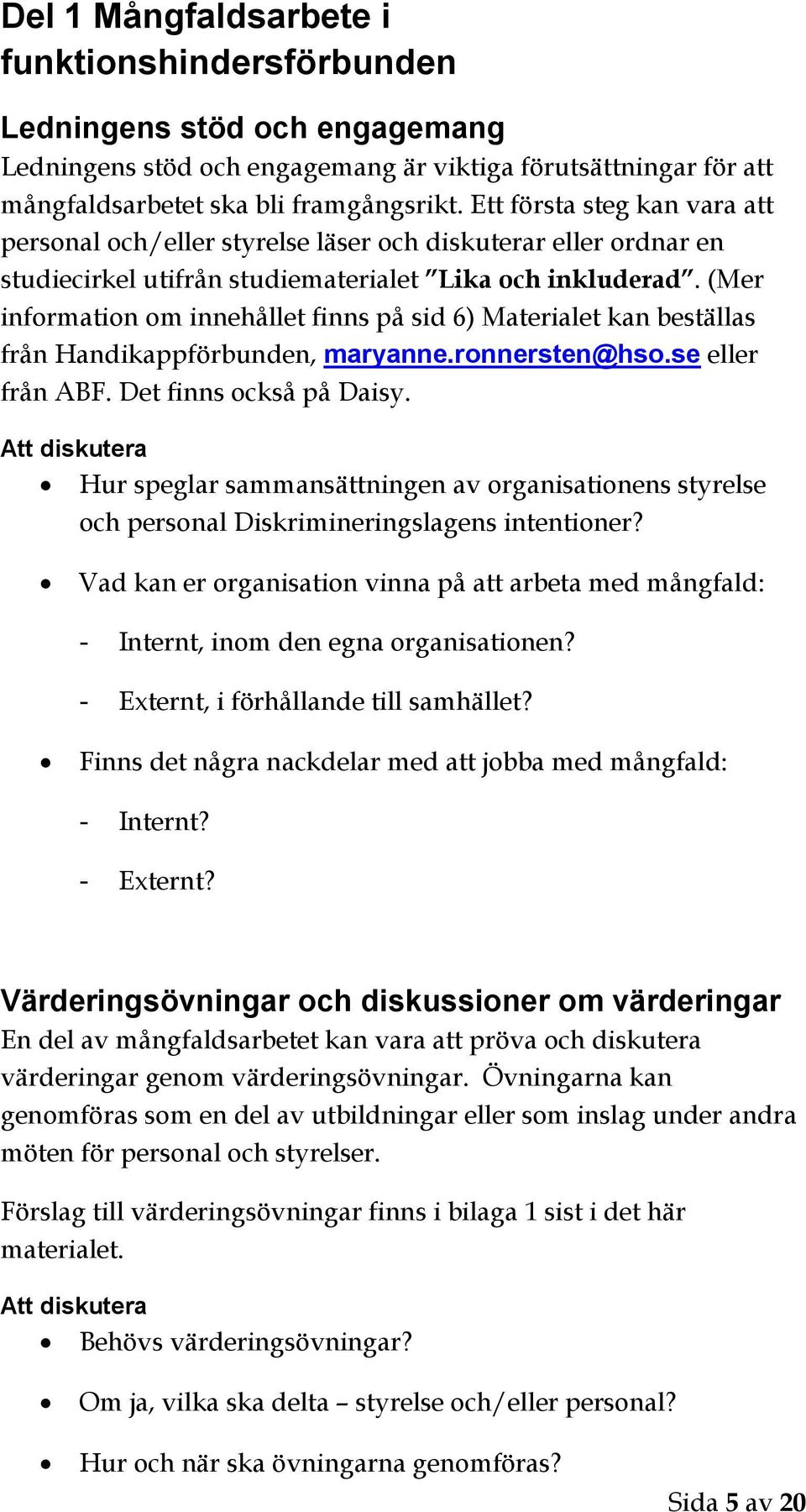 (Mer information om innehållet finns på sid 6) Materialet kan beställas från Handikappförbunden, maryanne.ronnersten@hso.se eller från ABF. Det finns också på Daisy.