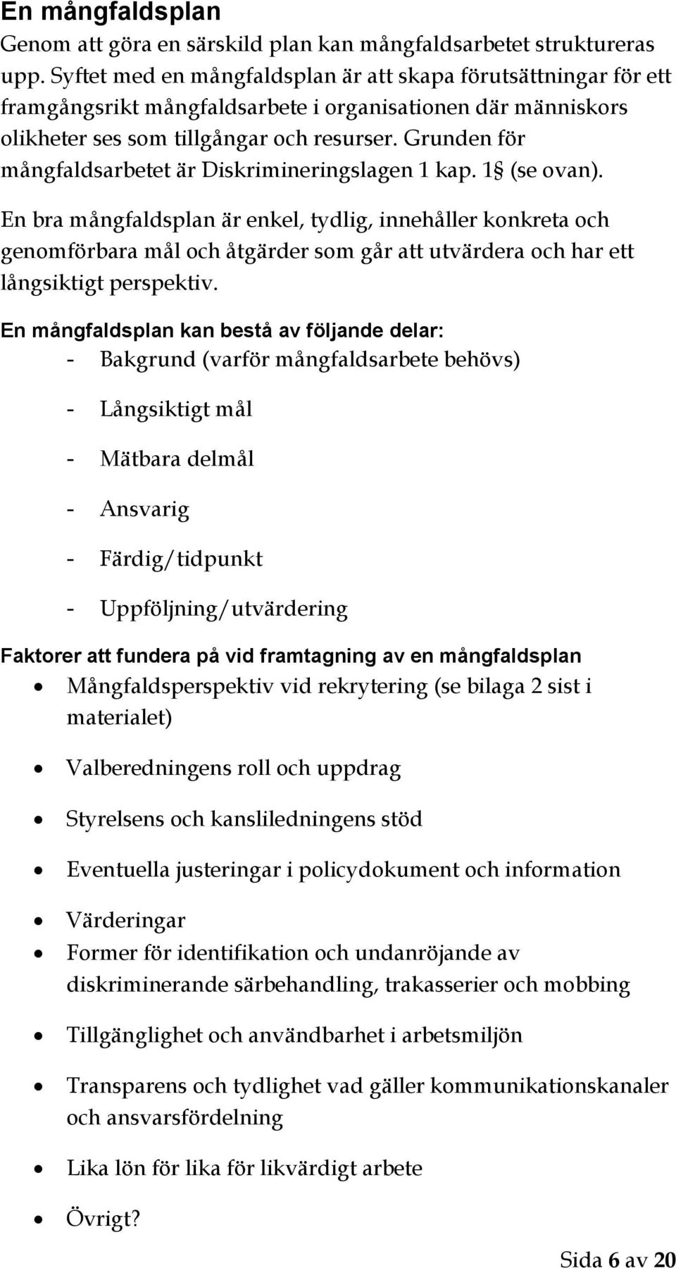 Grunden för mångfaldsarbetet är Diskrimineringslagen 1 kap. 1 (se ovan).