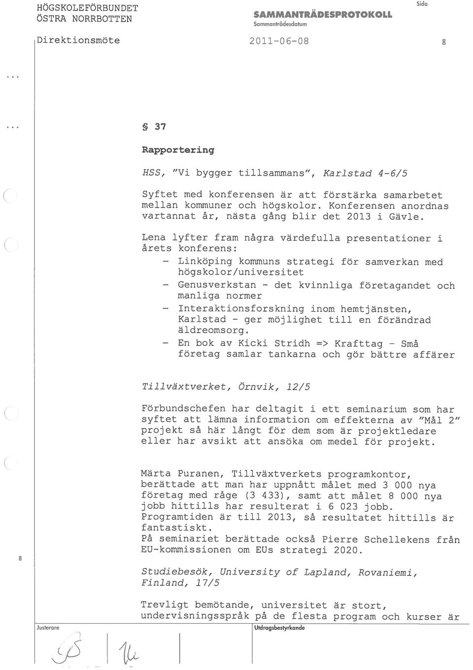 Lena lyfter fram några värdefulla presentationer i årets konferens: Genusverkstan En kommuns strategi för samverkan med högskolor/universitet - det manliga normer kvinnliga företagandet och inom