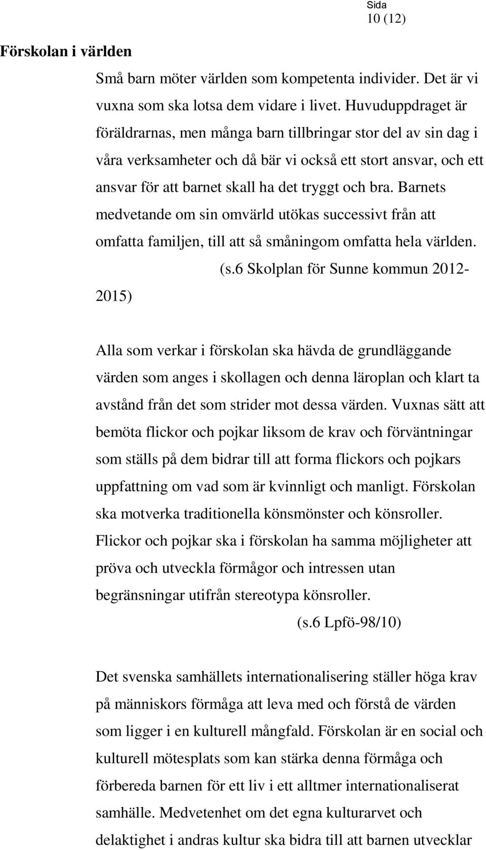 Barnets medvetande om sin omvärld utökas successivt från att omfatta familjen, till att så småningom omfatta hela världen. 2015) (s.