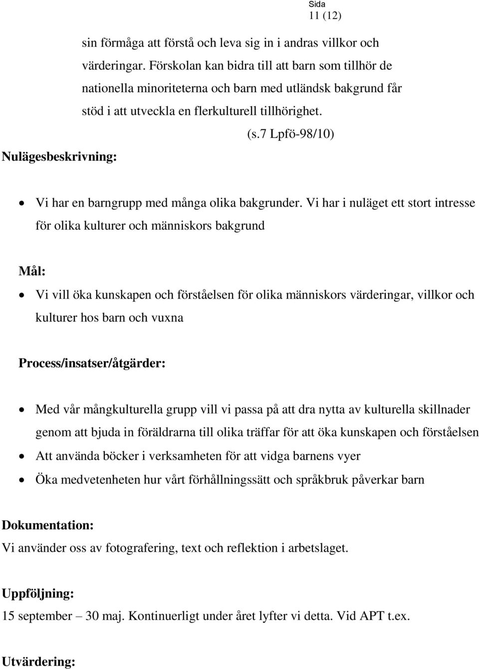 7 Lpfö-98/10) Vi har en barngrupp med många olika bakgrunder.