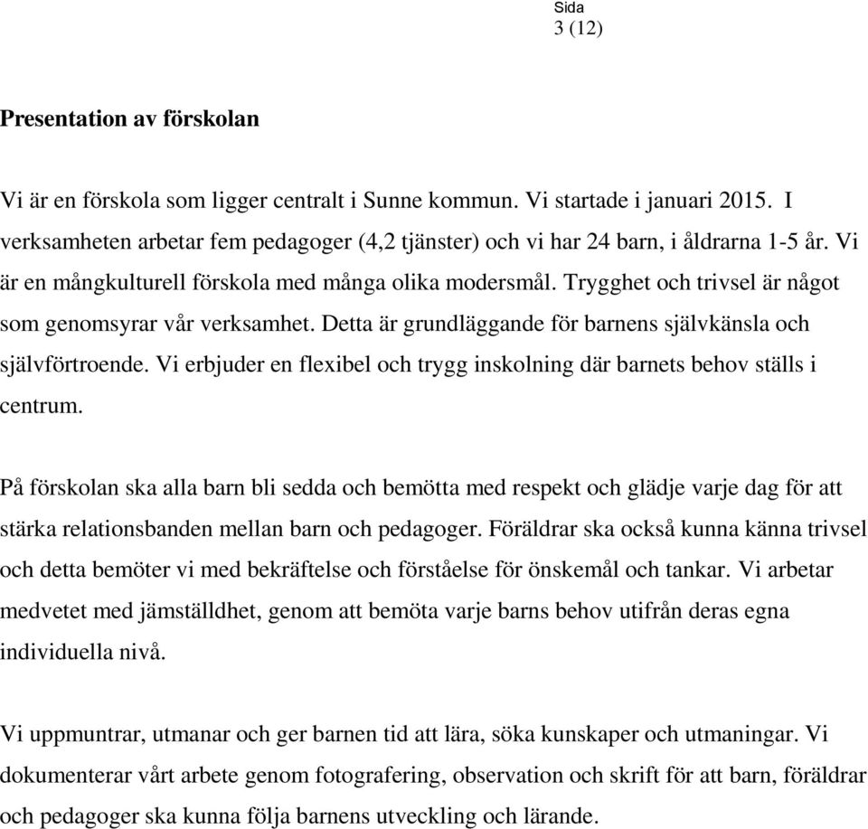 Trygghet och trivsel är något som genomsyrar vår verksamhet. Detta är grundläggande för barnens självkänsla och självförtroende.