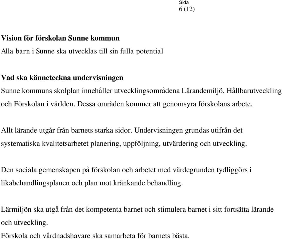 Undervisningen grundas utifrån det systematiska kvalitetsarbetet planering, uppföljning, utvärdering och utveckling.