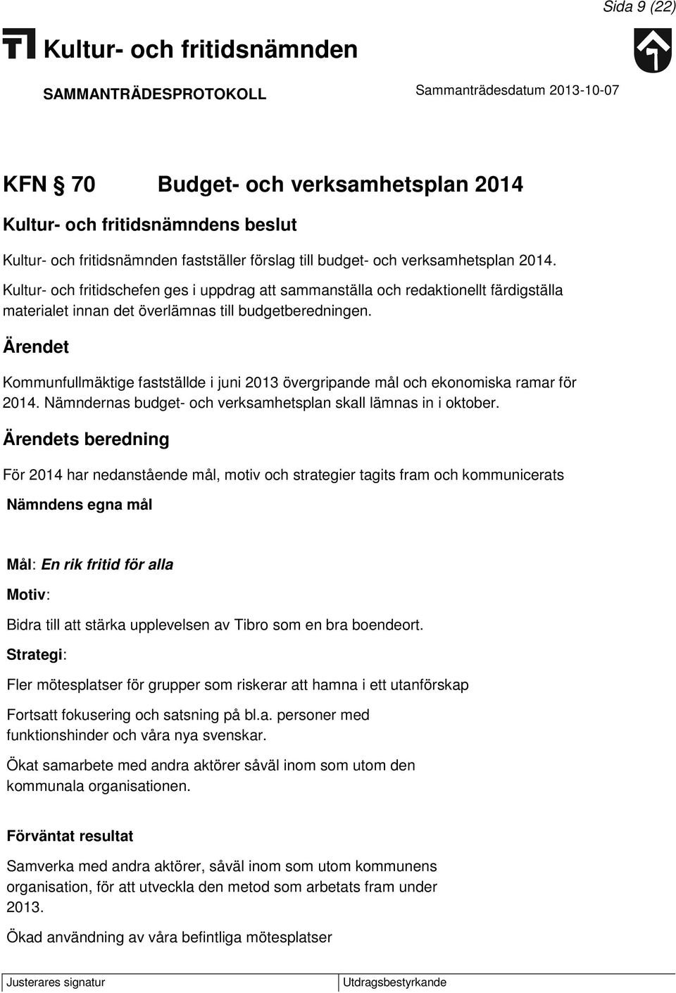 Kommunfullmäktige fastställde i juni 2013 övergripande mål och ekonomiska ramar för 2014. Nämndernas budget- och verksamhetsplan skall lämnas in i oktober.
