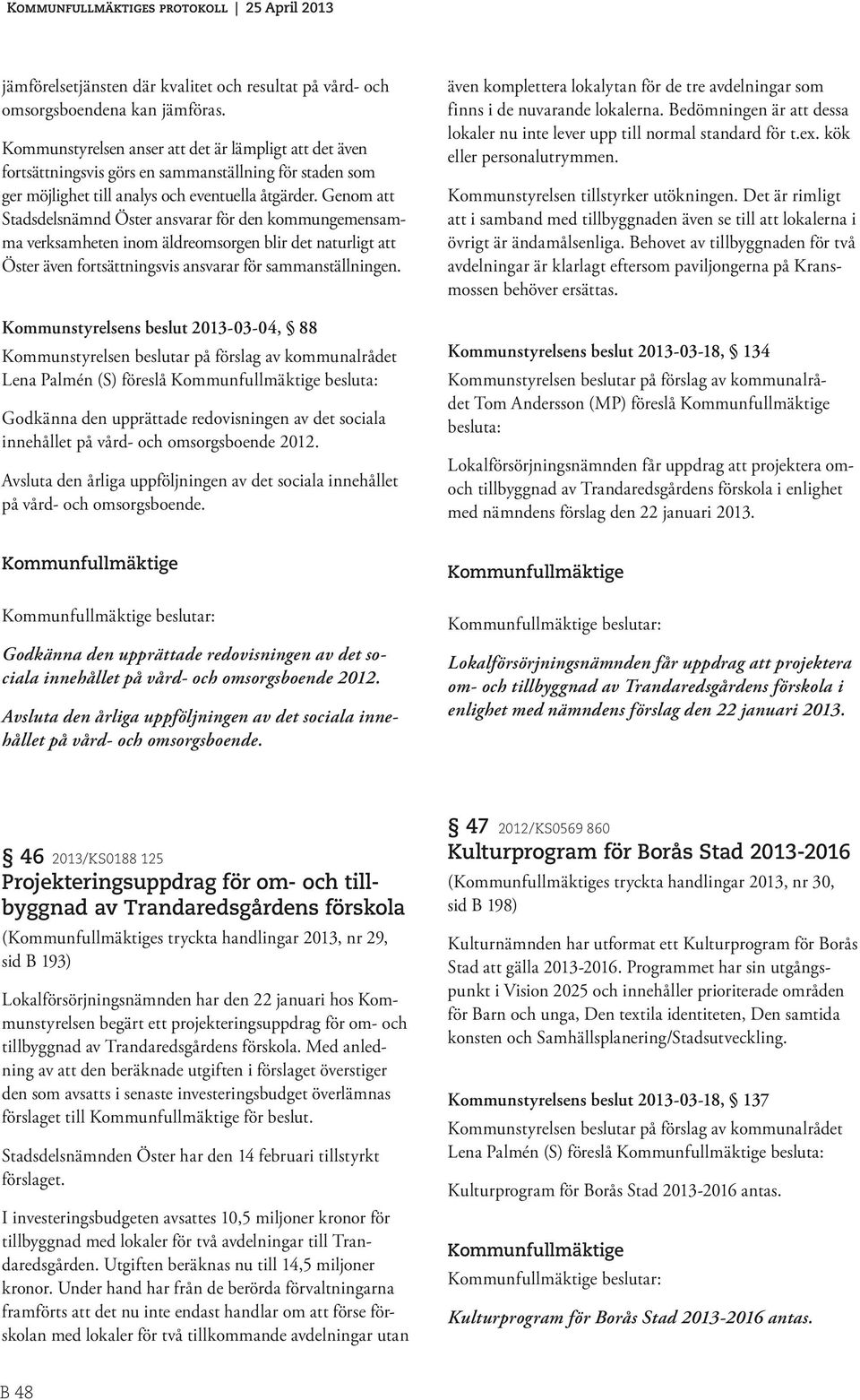 Genom att Stadsdelsnämnd Öster ansvarar för den kommungemensamma verksamheten inom äldreomsorgen blir det naturligt att Öster även fortsättningsvis ansvarar för sammanställningen.