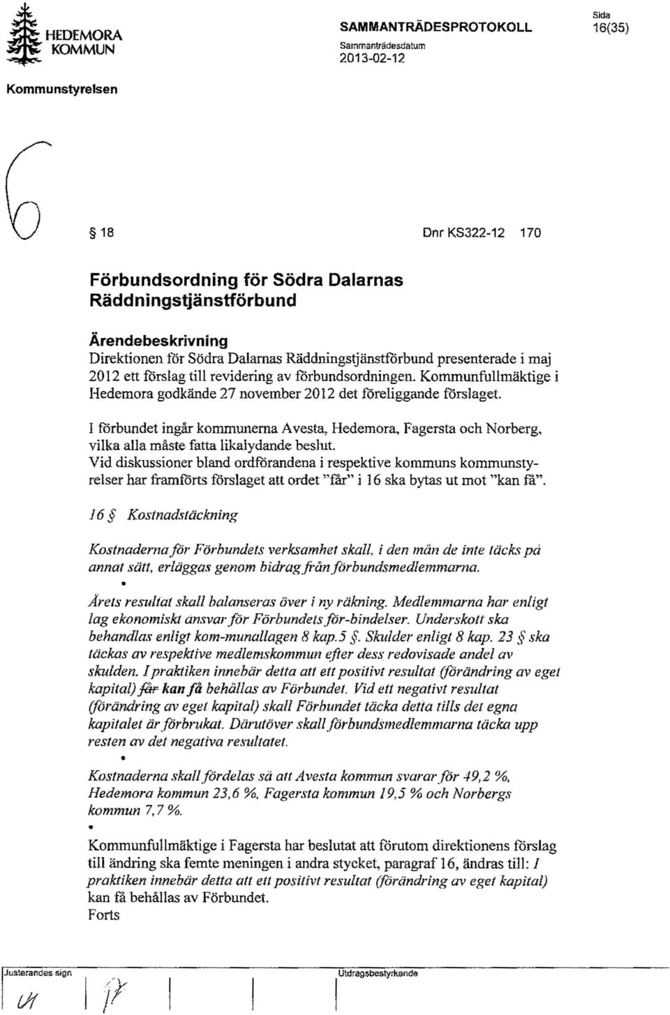 I förbundet ingår kommunerna Avesta, Hedemora, Fagersta och Norberg, vilka alla måste fatta likalydande beslut.