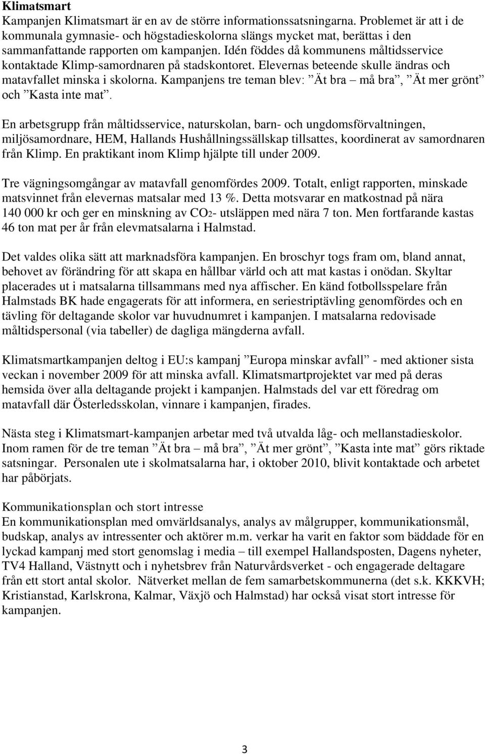 Idén föddes då kommunens måltidsservice kontaktade Klimp-samordnaren på stadskontoret. Elevernas beteende skulle ändras och matavfallet minska i skolorna.