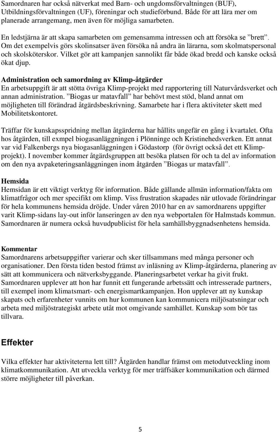 Om det exempelvis görs skolinsatser även försöka nå andra än lärarna, som skolmatspersonal och skolsköterskor. Vilket gör att kampanjen sannolikt får både ökad bredd och kanske också ökat djup.