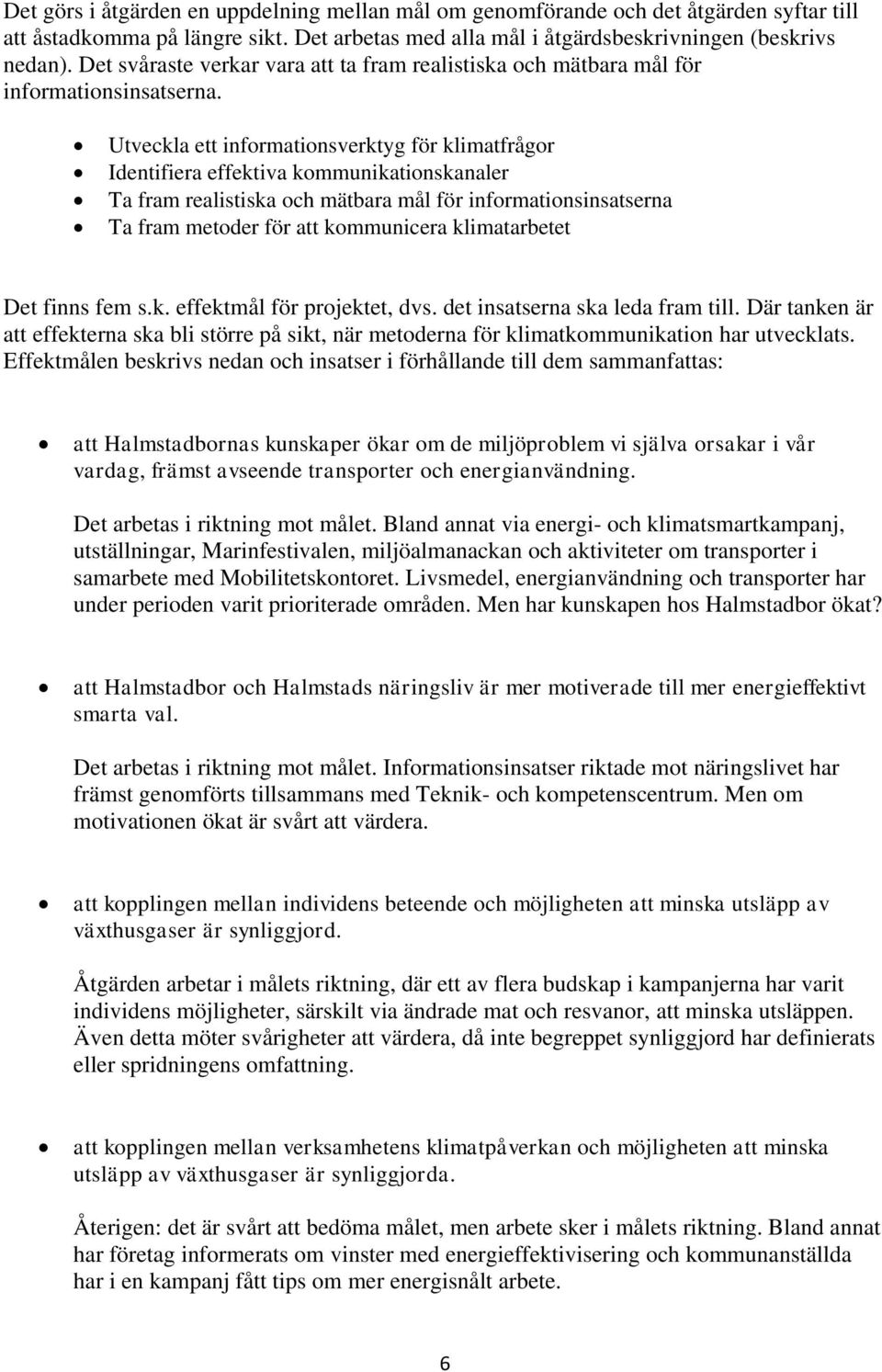 Utveckla ett informationsverktyg för klimatfrågor Identifiera effektiva kommunikationskanaler Ta fram realistiska och mätbara mål för informationsinsatserna Ta fram metoder för att kommunicera