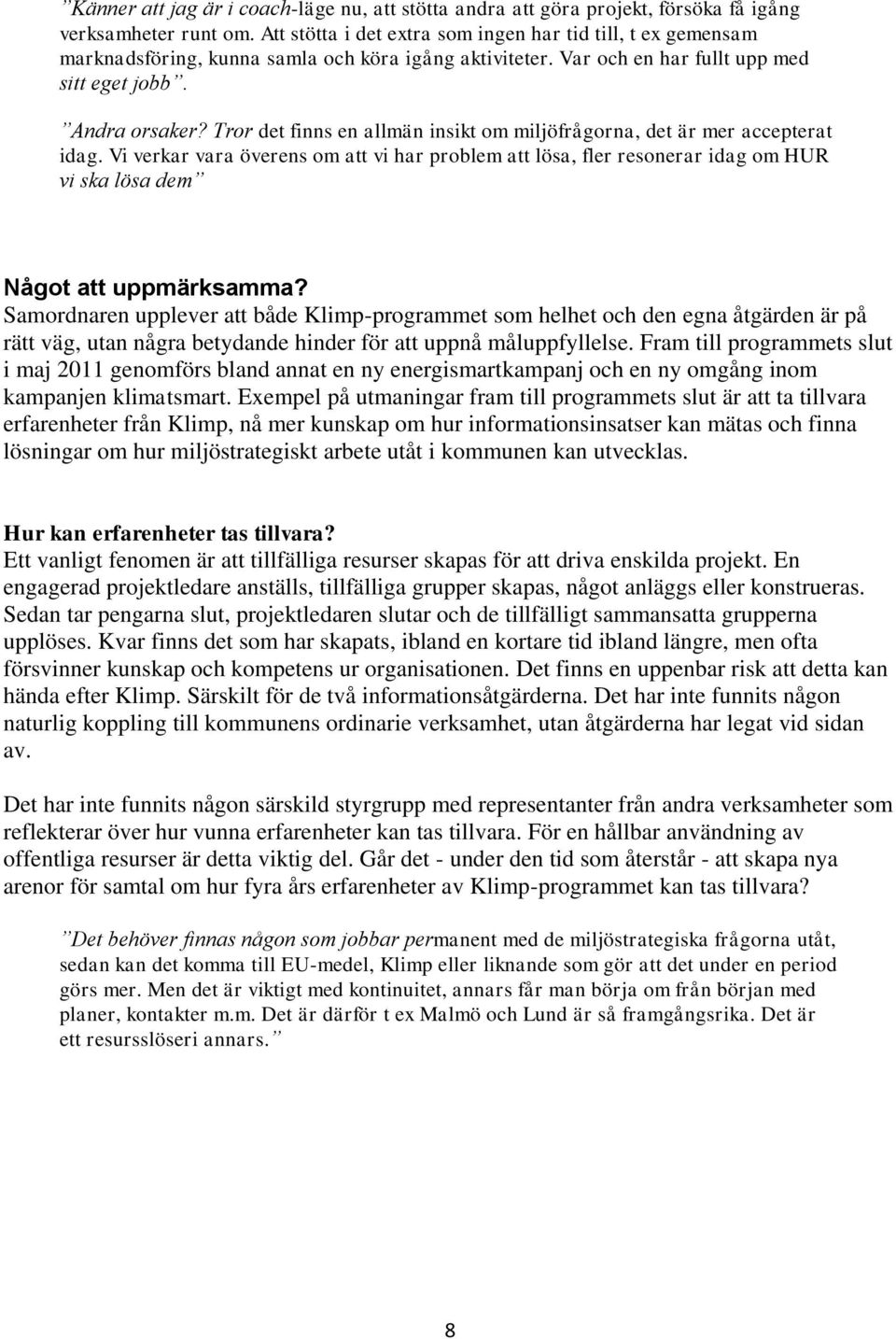 Tror det finns en allmän insikt om miljöfrågorna, det är mer accepterat idag. Vi verkar vara överens om att vi har problem att lösa, fler resonerar idag om HUR vi ska lösa dem Något att uppmärksamma?