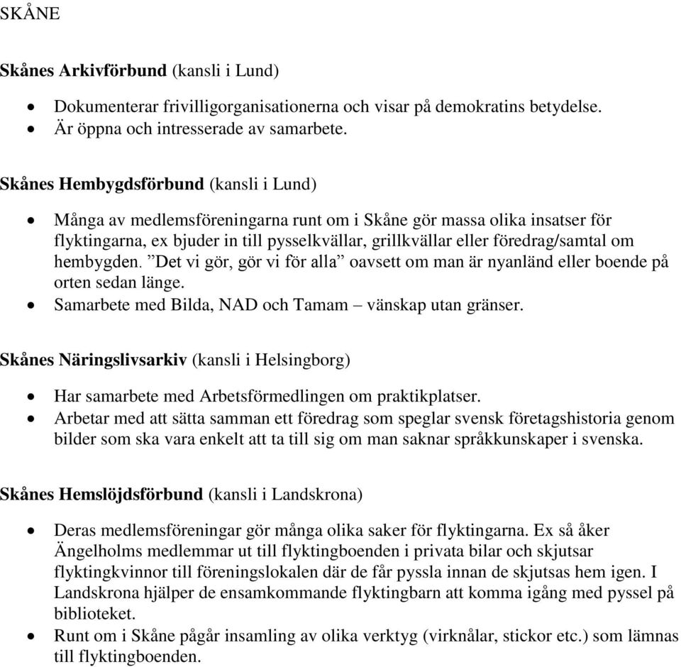 hembygden. Det vi gör, gör vi för alla oavsett om man är nyanländ eller boende på orten sedan länge. Samarbete med Bilda, NAD och Tamam vänskap utan gränser.