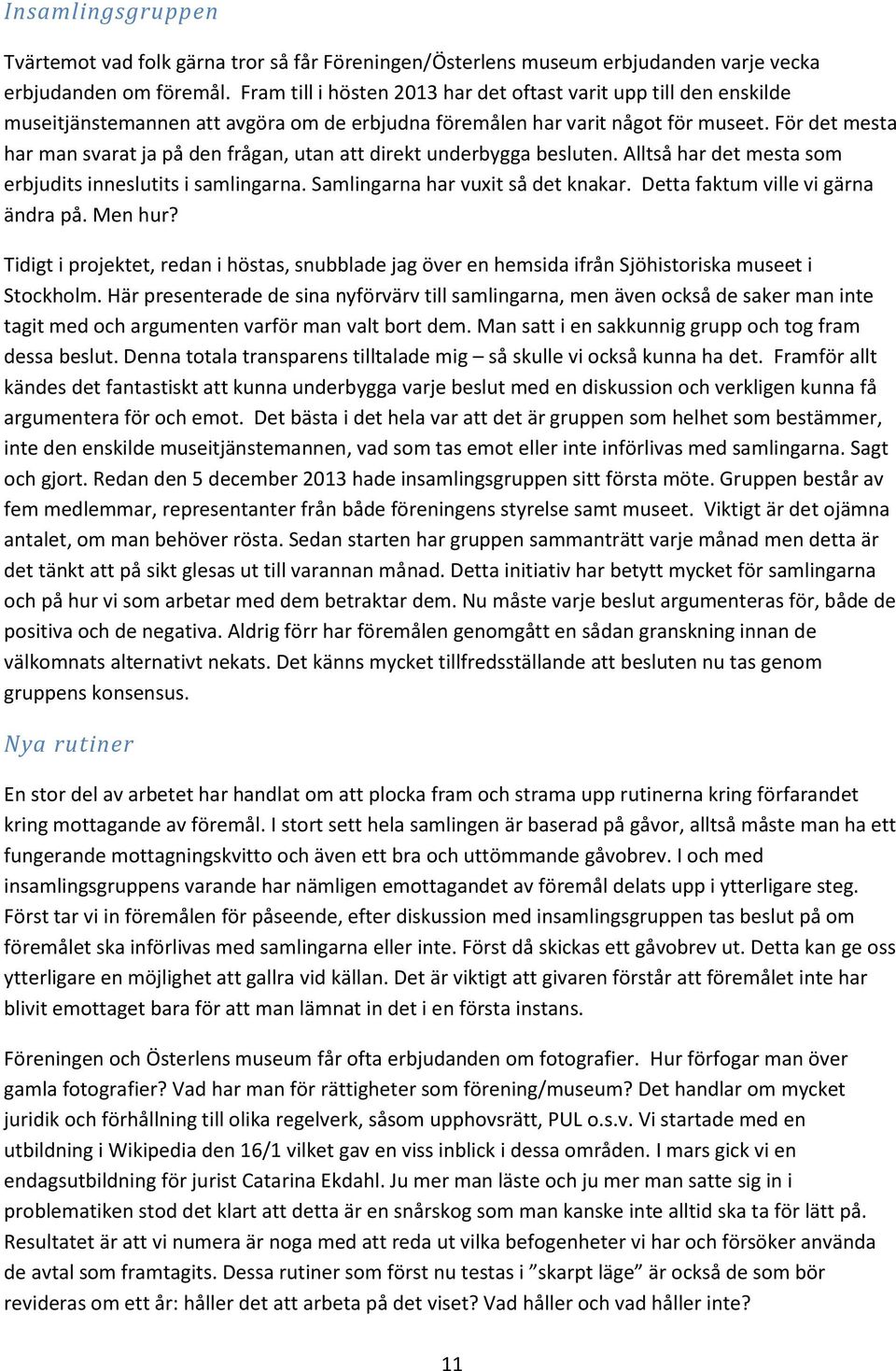 För det mesta har man svarat ja på den frågan, utan att direkt underbygga besluten. Alltså har det mesta som erbjudits inneslutits i samlingarna. Samlingarna har vuxit så det knakar.