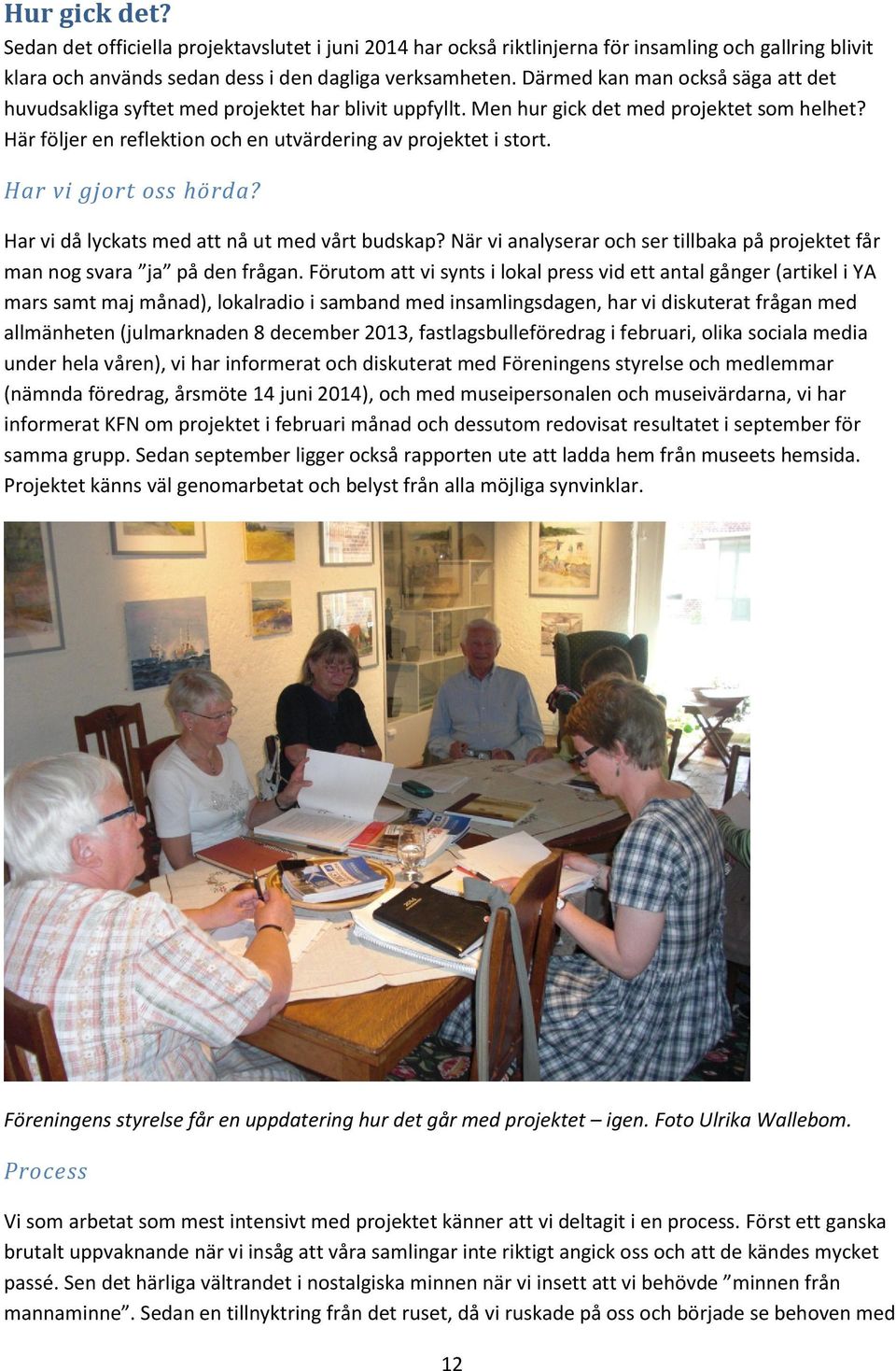 Har vi gjort oss hörda? Har vi då lyckats med att nå ut med vårt budskap? När vi analyserar och ser tillbaka på projektet får man nog svara ja på den frågan.